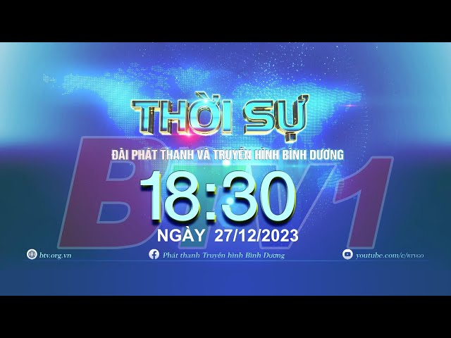 Thời sự Bình Dương 18h30 | 27/12/2023 | BTV - TRUYỀN HÌNH BÌNH DƯƠNG