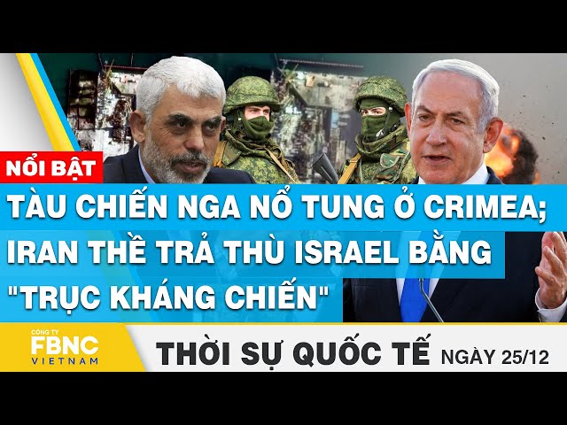 Thời sự quốc tế 28/12, Tàu chiến Nga nổ tung ở Crimea; Iran thề trả thù Israel bằng trục kháng chiến