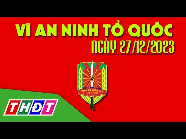 Lừa đảo chiếm đoạt tài sản để lấy tiền mua ma túy | Vì an ninh Tổ quốc - 27/12/2023 | THDT