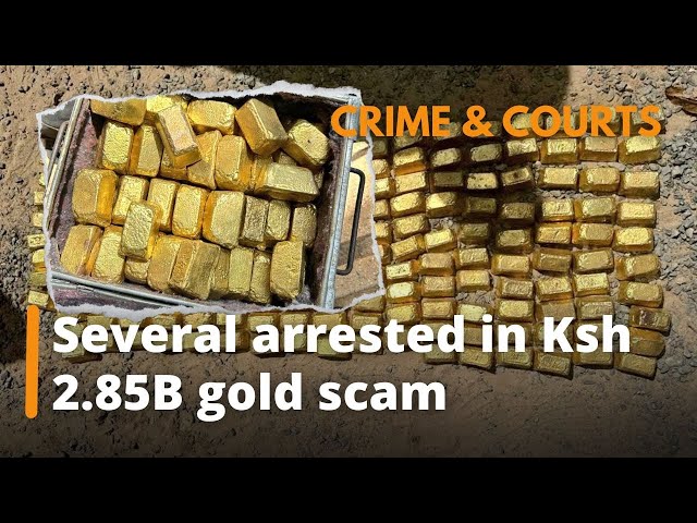 Several arrested in botched Ksh 2.85B gold scam