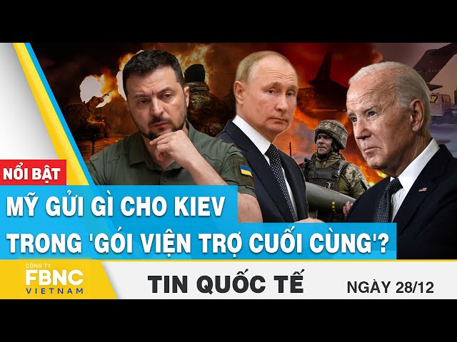 Tin Quốc tế 28/12 | Mỹ gửi gì cho Kiev trong 'gói viện trợ cuối cùng'? | FBNC