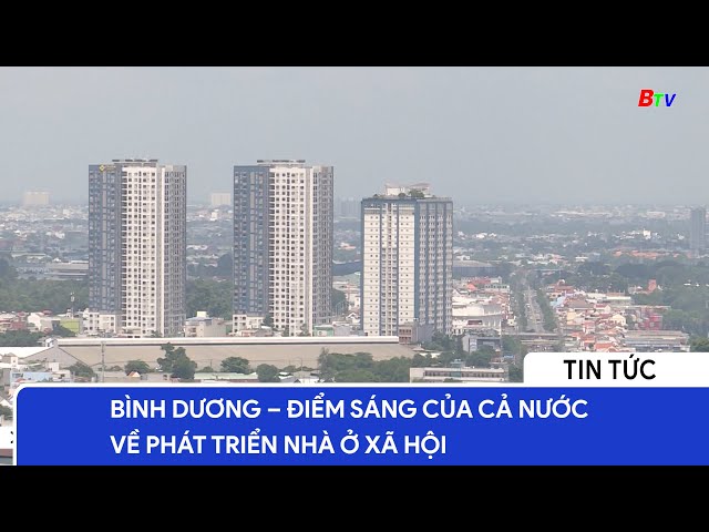 Bình Dương – điểm sáng của cả nước về phát triển nhà ở xã hội