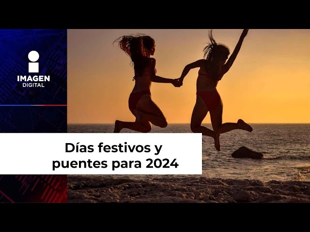 Estos son los días festivos y puentes para 2024 ¡planea tus vacaciones!