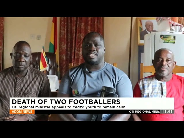 Death of Two Footballers: Oti regional minister appeals to Yadzo youth to remain calm - Adom TV