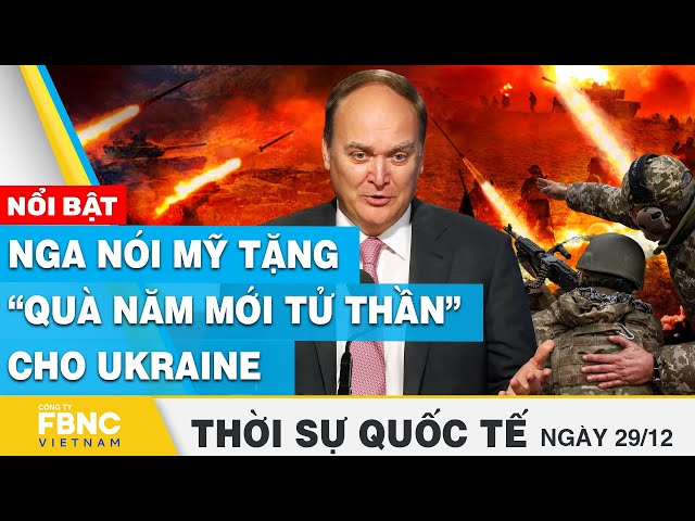 Thời sự quốc tế 29/12 | Nga nói Mỹ tặng “quà năm mới tử thần” cho Ukraine | FBNC