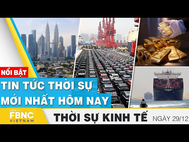 Thời sự kinh tế 29/12 | Tin tức thời sự mới nhất hôm nay | FBNC