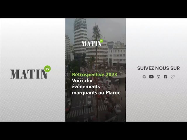 Rétrospective 2023 : Retour sur dix événements marquants au Maroc