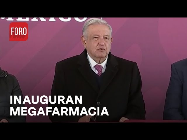 AMLO inaugura megafarmacia para el Bienestar, en Edomex - Las Noticias