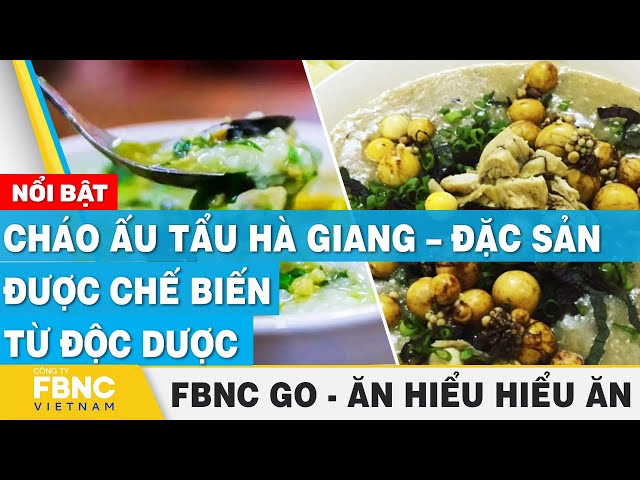 Cháo ấu tẩu Hà Giang – đặc sản được chế biến từ độc dược | Ăn hiểu, hiểu ăn | FBNC Go