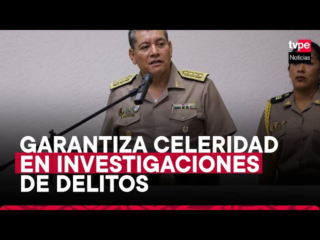 Comandante General de la PNP garantiza celeridad en investigaciones de delito