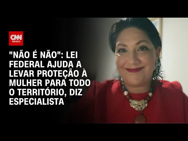 Lei federal ajuda a levar proteção à mulher para todo o território, diz especialista | AGORA CNN