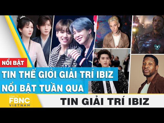 Tin thế giới giải trí Ibiz nổi bật tuần qua | FBNC