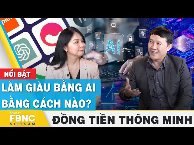 Làm giàu bằng AI bằng cách nào? | Đồng tiền thông minh | FBNC