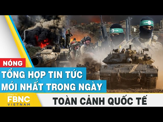 Tổng hợp tin tức mới nhất hôm nay | Toàn cảnh quốc tế | FBNC