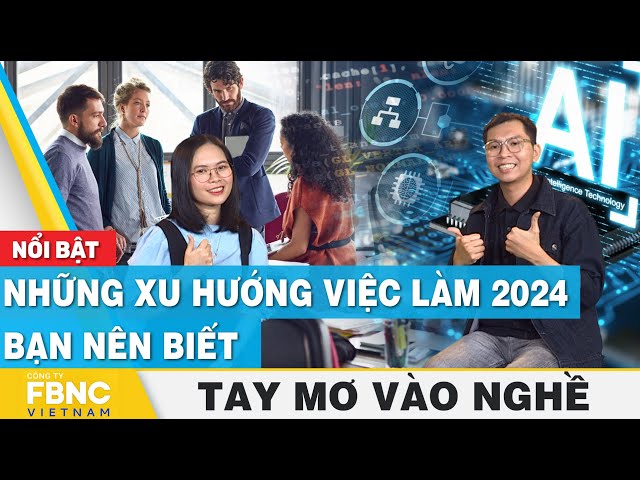 Những xu hướng việc làm 2024 bạn nên biết | Tay mơ vào nghề, FBNC