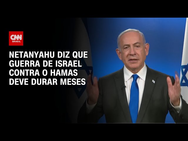 Netanyahu diz que guerra de Israel contra o Hamas deve durar meses | AGORA CNN