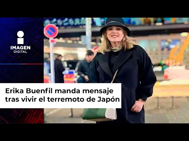 Erika Buenfil manda mensaje tras vivir el terremoto de Japón