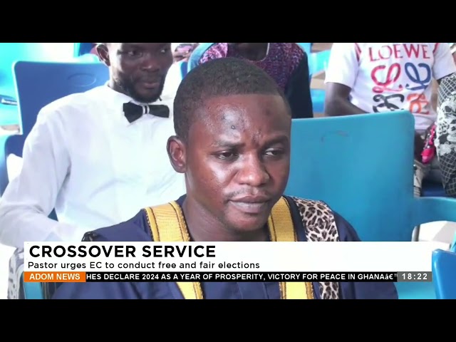 Crossover Service: Pastor urges EC to conduct free and fair elections - Adom TV News (1-1-24)