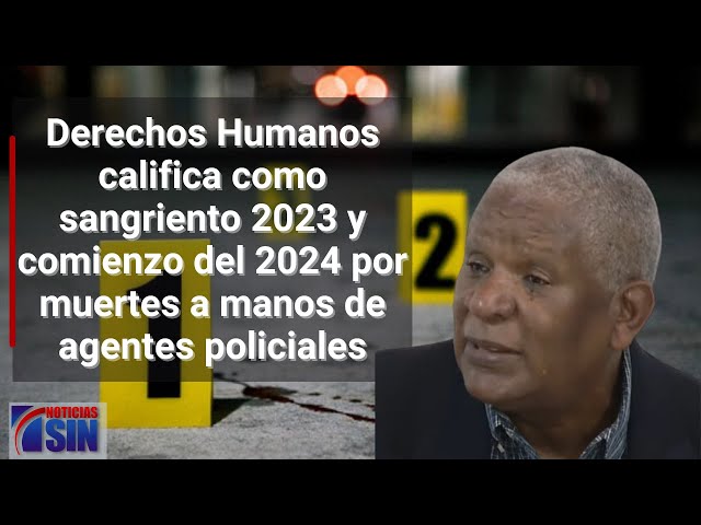 Derechos Humanos califica de sangriento 2023 y comienzo del 2024 por muertes a manos de policiales