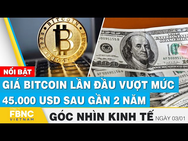 Giá Bitcoin lần đầu vượt mức 45.000 USD sau gần 2 năm | Góc nhìn kinh tế 3/1 | Tin tức | FBNC