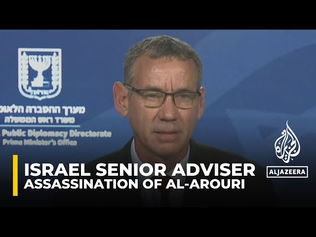 Netanyahu’s Senior Adviser says Israel has not taken responsibility for the killing of al-Arouri