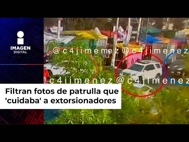 Filtran fotos de patrulla que 'cuidaba' a extorsionadores