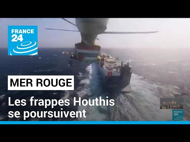 Mer Rouge : les frappes Houthis se poursuivent • FRANCE 24