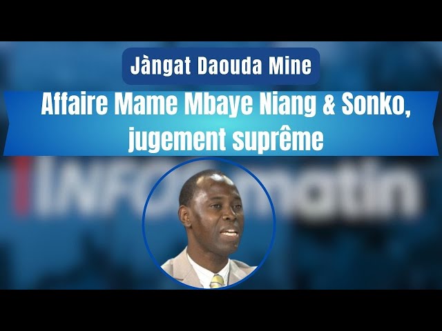 Jàngat Daouda Mine : Affaire Mame Mbaye Niang & Sonko, jugement suprême