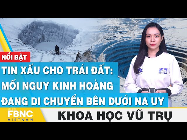 Tin xấu cho Trái đất: Mối nguy kinh hoàng đang di chuyển bên dưới Na Uy | Khoa học vũ trụ | FBNC