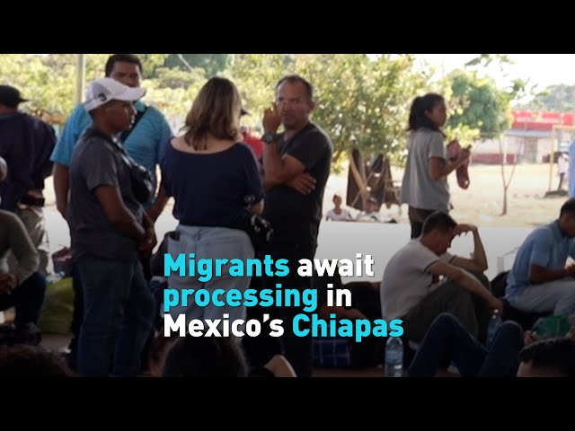 Migrants await processing in Mexico's Chiapas