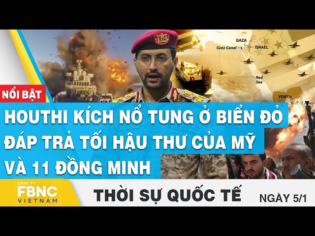 Thời sự quốc tế 5/1, Houthi kích nổ tung ở Biển Đỏ đáp trả tối hậu thư của Mỹ và 11 đồng minh, FBNC