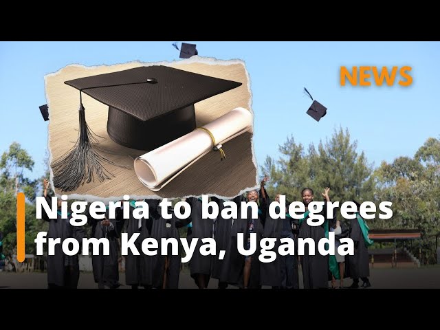 Nigeria to ban degrees from Kenya, Uganda in crackdown