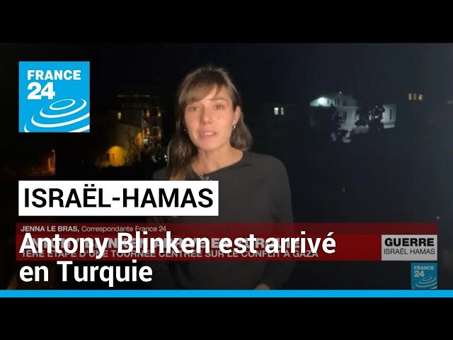 Turquie : première étape d'Antony Blinken en tournée au Moyen-Orient • FRANCE 24