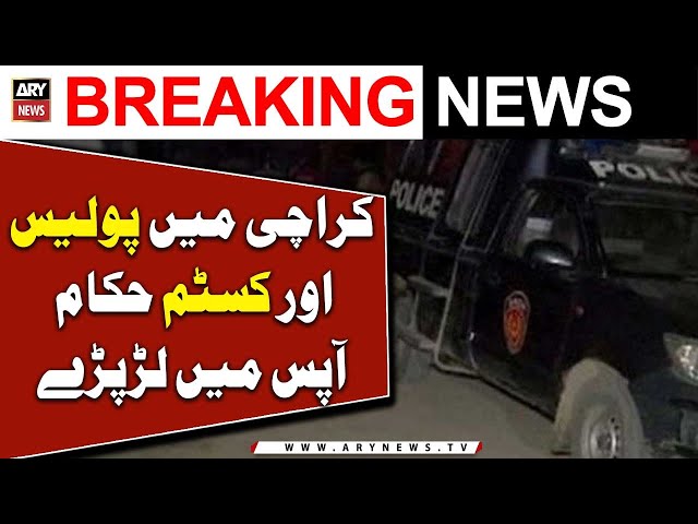 Karachi Main Police aur Custom Hukam Apas Main Larh Paray | Breaking News