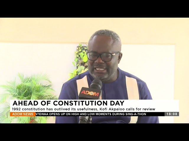 Constitution: 1992 constitution has outlived its usefulness, Kofi Akpaloo calls for review (5-1-24)