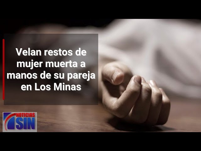 Velan restos de mujer muerta a manos de su pareja en Los Minas