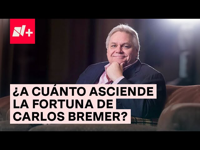 ¿A cuánto asciende la fortuna de Carlos Bremer? - N+