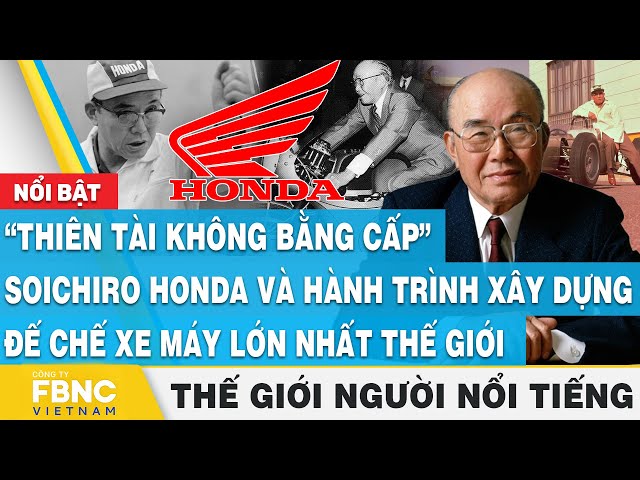 Soichiro Honda và hành trình xây dựng đế chế xe máy lớn nhất thế giới, Thế giới người nổi tiếng,FBNC