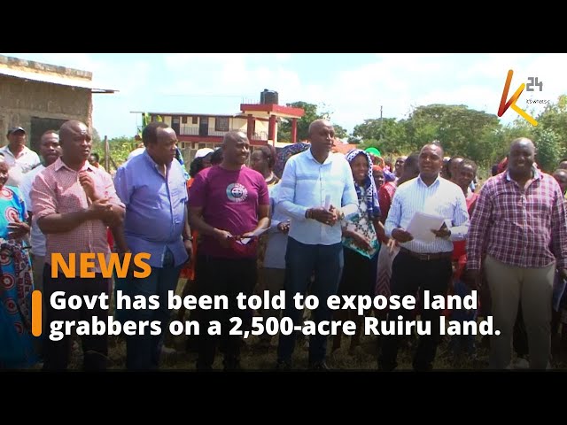 The government has been told to expose land grabbers on a 2,500-acre Ruiru land.