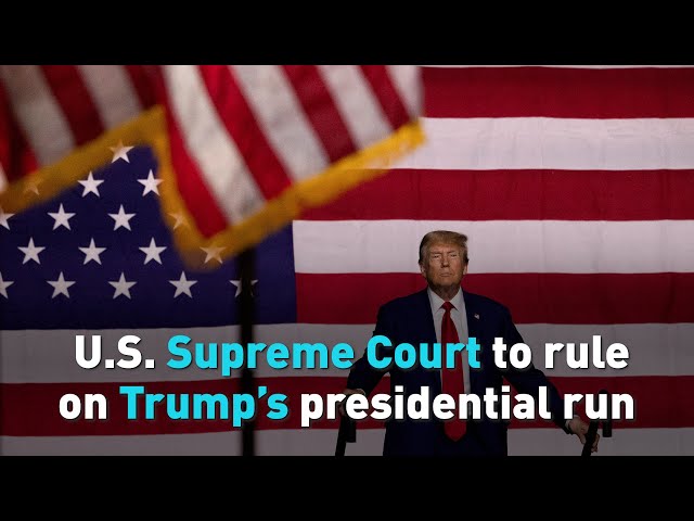 U.S. Supreme Court to rule on Trump’s presidential run