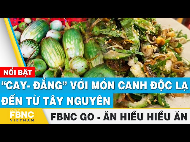 “Cay- đắng” với món canh độc lạ đến từ Tây Nguyên | Ăn hiểu, hiểu ăn | FBNC Go