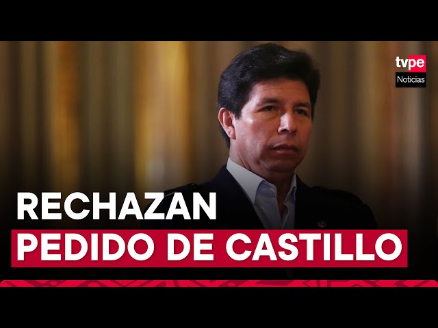 Pedro Castillo: PJ rechaza pedido para revisar de oficio prisión preventiva en su contra