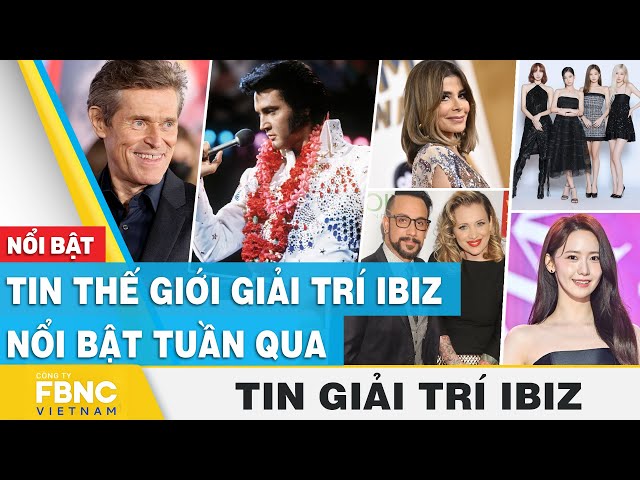 Tin thế giới giải trí Ibiz nổi bật tuần qua | FBNC