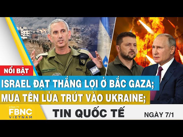 Tin Quốc tế 7/1 | Israel đạt thắng lợi ở bắc Gaza; mưa tên lửa trút vào Ukraine | FBNC