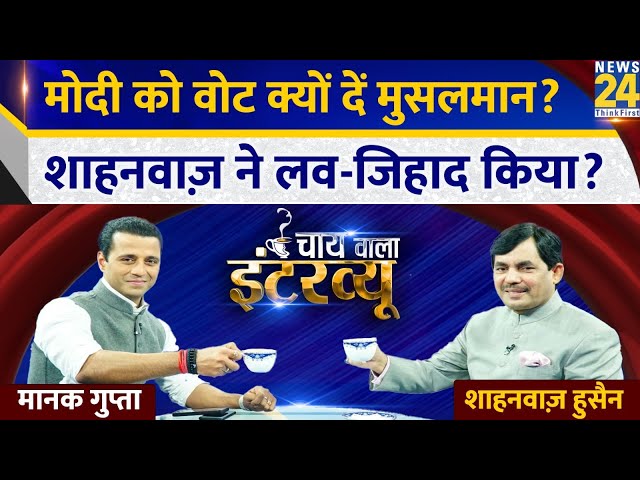 Modi को वोट क्यों दें मुसलमान ? BJP नेता Syed Shahnawaz Hussain का Chai Wala Interview | Manak Gupta