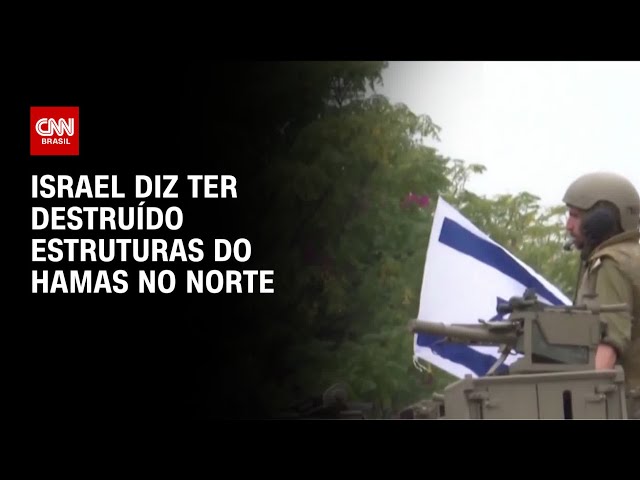 Israel diz ter destruído estruturas do Hamas no norte | AGORA CNN