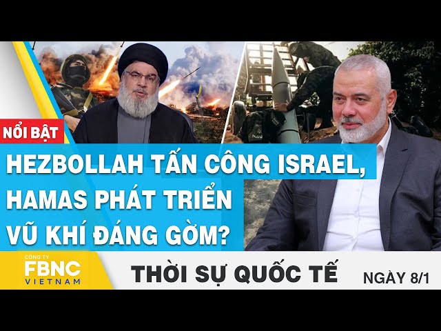 Thời sự quốc tế 8/1 | Hezbollah tấn công Israel, H a m a s phát triển vũ khí đáng gờm? | FBNC