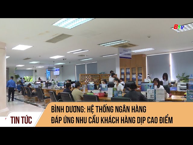 Bình Dương: Hệ thống ngân hàng đáp ứng nhu cầu khách hàng dịp cao điểm