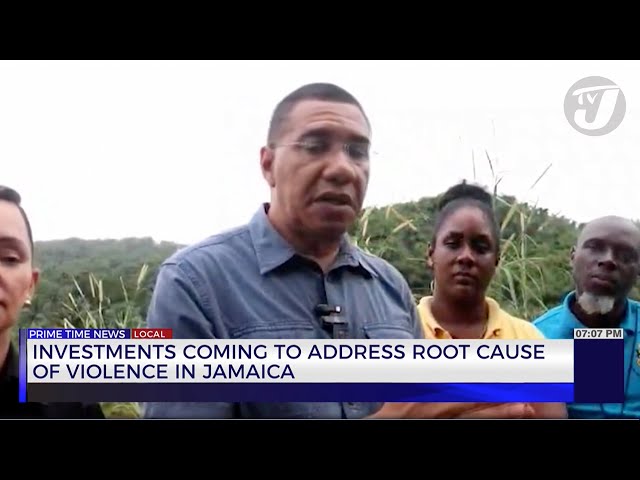 Investments Coming to Address Root Cause of Violence in Jamaica | TVJ News