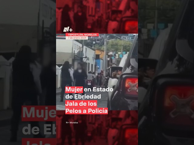 Mujer en estado de ebriedad ataca a una policía en Tepoztlán - N+ #Shorts